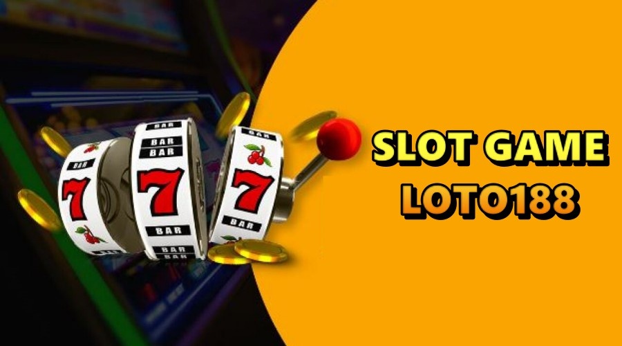 Slot game loto188 – Game cực hot, bội thu tiền phút chót