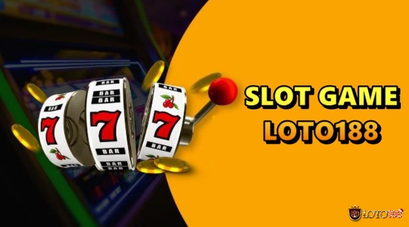 Slot game loto188 – Game cực hot, bội thu tiền phút chót