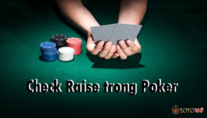 Chiến thuật khi sử dụng Check Raise trong Poker