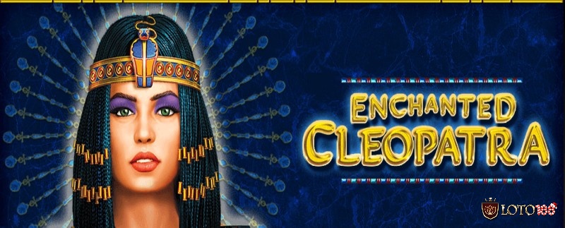 Enchanted Cleopatra là gì?