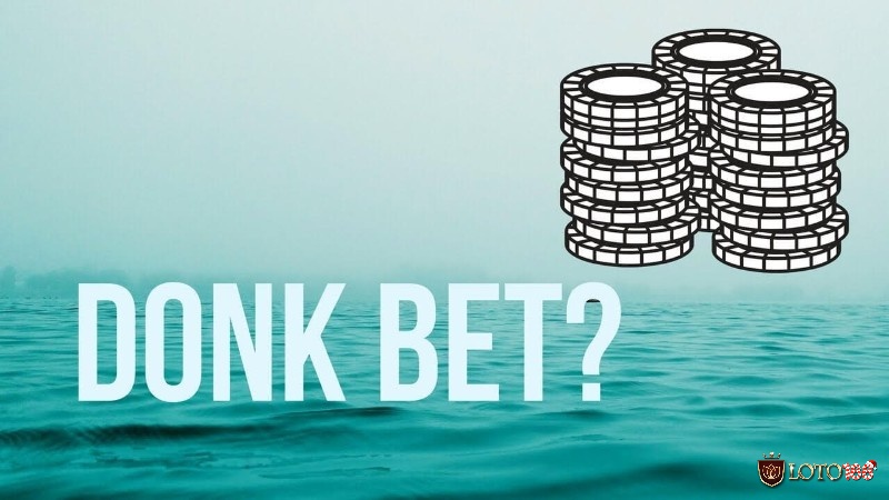 Donk bet Poker là gì? - Là một thuật ngữ quan trọng và mới lạ trong poker