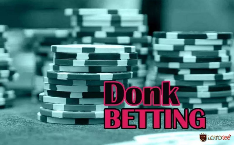 Cùng Loto188 tìm hiểu chi tiết về Donk bet Poker là gì?