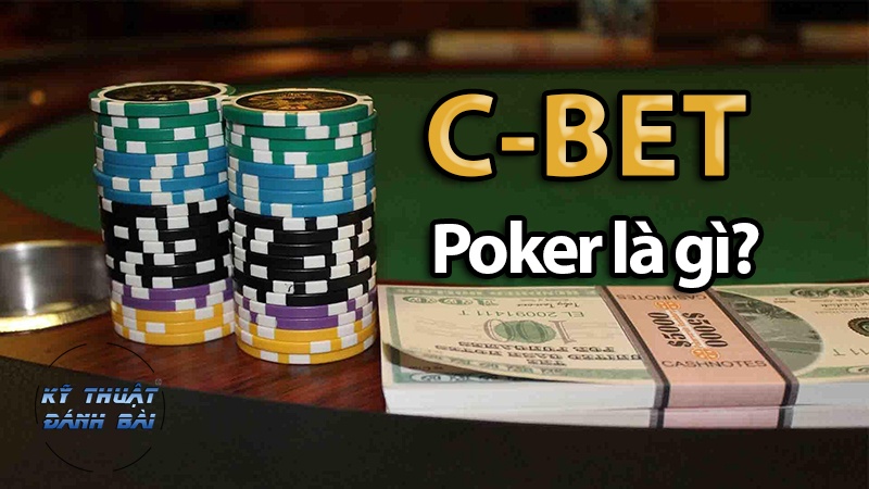C Bet trong Poker là gì? Chiến thuật C-bet hiệu quả